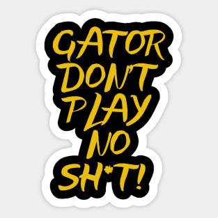 Gator Don't Play No Sh*t! Sticker